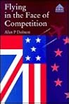 Flying in the Face of Competition: The Policies and Diplomacy of Airline Regulatory Reform in Britain, the USA and the European Community 1968-94 Flying in the Face of Competition: The Policies and Diplomacy of Airline Regulatory Reform in Britain, the USA and the European Community 1968-94