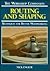 Routing and Shaping: Techniques for Better Woodworking (Workshop Companion)