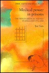 Medical Power in Prisons: The Prison Medical Service in England, 1774-1989 (Crime, Justice and Social Policy)