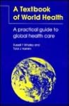 A Textbook of World Health: A Practical Guide to Global Health Care A Textbook of World Health: A Practical Guide to Global Health Care