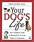 Your Dog's Life: Your Complete Guide to Raising Your Pet From Puppy to Companion