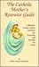 The Catholic Mother's Resource Guide: A Resource Listing of Hints and Ideas for Practicing and Teaching the Faith