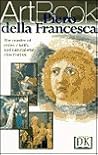 Piero Della Francesca: The Master of Order, Clarity, and Naturalistic Observation--His Life in Paintings Piero Della Francesca: The Master of Order, Clarity, and Naturalistic Observation--His Life in Paintings