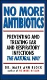 No More Antibiotics: Preventing and Treating Ear and Respiratory Infections the Natural Way