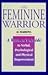 The Feminine Warrior: A Wom...