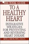 The Total Guide to a Healthy Heart: Integrative Strategies for Preventing and Reversing Heart Disease