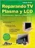 Reparando TV Plasma y LCD/ Repairing Plasma TV and LCD: Fundamentos, Ajustes y Soluciones (Spanish Edition)
