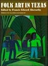 Folk Art in Texas (Publications of the Texas Folklore Society)
