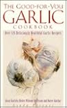 The Good-for-You Garlic Cookbook The Good-for-You Garlic Cookbook