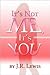 It's Not Me, It's You by J.R. Lewis