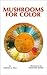 Mushrooms for Color by Miriam C. Rice Mushrooms for Color by Miriam C. Rice