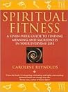 Spiritual Fitness: A Seven-Week Guide to Finding Meaning and Sacredness in Your Everyday Life