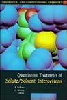 Quantitative Treatments of Solute/Solvent Interactions (Volume 1) (Theoretical and Computational Chemistry, Volume 1) Quantitative Treatments of Solute/Solvent Interactions (Volume 1) (Theoretical and Computational Chemistry, Volume 1)