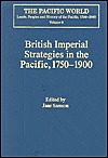 British Imperial Strategies in the Pacific, 1750-1900 (The Pacific World: Lands, Peoples and History of the Pacific, 1500-1900)