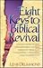 Eight Keys to Biblical Revival: The Saga of Scriptural Spiritual Awakenings, How They Shaped the Great Revivals of the Past, and Their Powerful Impl