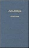 MASS MURDER AN ANNOT BIB (Garland Reference Library of Social Science) MASS MURDER AN ANNOT BIB (Garland Reference Library of Social Science)