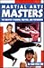 Martial Arts Masters: The Greates Teachers, Fighters, and Performers