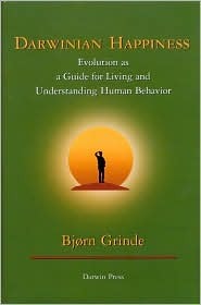 Darwinian Happiness: Evolution As a Guide for Living and Understanding Human Behavior