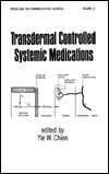 Transdermal Controlled Systemic Medications (Drugs and the Pharmaceutical Sciences)