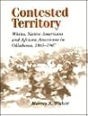 Contested Territory: Whites, Native Americans, and African Americans in Oklahoma 1865 1907
