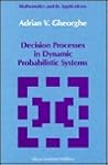 Decision Processes in Dynamic Probabilistic Systems (Mathematics and its Applications, 42)