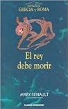 El rey debe morir by Mary Renault