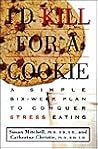 I'd Kill For a Cookie: A Simple Six-Week Plan to Conquer Stress Eating