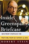 Inside Greenspan's Briefcase : Investment Strategies for Profiting from Key Reports and Data Inside Greenspan's Briefcase : Investment Strategies for Profiting from Key Reports and Data