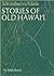 Na Mo'Olelo Hawai'Io Ka Wa Kahiko: Stories of Old Hawaii