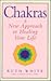 Chakras: A New Approach to Healing Your Life