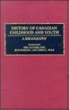 History of Canadian Childhood and Youth: A Bibliography History of Canadian Childhood and Youth: A Bibliography