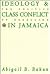 Ideology and Class Conflict in Jamaica: The Politics of Rebellion