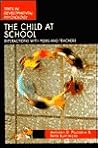 The Child at School: Interactions with Peers and Teachers (Texts in Development Psychology Series) The Child at School: Interactions with Peers and Teachers (Texts in Development Psychology Series)