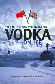 Vodka On Ice: A Year With The Russians In Antarctica (Hardcover)