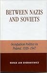 Between Nazis and Soviets: Occupation Politics in Poland, 1939-1947