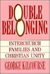 Double Belonging: Interchurch Families and Christian Unity Double Belonging: Interchurch Families and Christian Unity