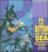 To the Bottom of the Sea: The Exploration of Exotic Life, the Titanic, and Other Secrets of the Oceans To the Bottom of the Sea: The Exploration of Exotic Life, the Titanic, and Other Secrets of the Oceans