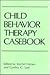 Child Behavior Therapy Casebook