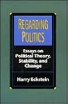 Regarding Politics: Essays on Political Theory, Stability, and Change