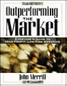 Outperforming the Market: Everyone's Guide to Higher-Profit, Lower-Risk Investing Outperforming the Market: Everyone's Guide to Higher-Profit, Lower-Risk Investing