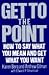 Get To the Point: How to Say What You Really Mean and Get What You Want