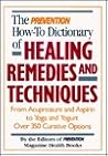 The Prevention How-To Dictionary of Healing Remedies and Techniques: From Acupressure and Aspirin to Yoga and Yogurt: Over 350 Curative Options The Prevention How-To Dictionary of Healing Remedies and Techniques: From Acupressure and Aspirin to Yoga and Yogurt: Over 350 Curative Options