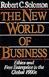 The New World of Business: Ethics and Free Enterprise in the Global 1990s The New World of Business: Ethics and Free Enterprise in the Global 1990s