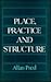 Place, Practice and Structure by Allan Pred