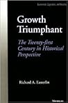 Growth Triumphant: The Twenty-first Century in Historical Perspective (Economics, Cognition, And Society) Growth Triumphant: The Twenty-first Century in Historical Perspective (Economics, Cognition, And Society)