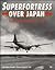 Superfortress over Japan: Twenty-Four Hours With a B-29
