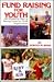 Fundraising for Youth: Hundreds of Wonderful Ways of Raising Funds for Youth Organizations