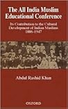 The All India Muslim Educational Conference: Its Contribution to the Cultural Development of Indian Muslims 1886-1947 The All India Muslim Educational Conference: Its Contribution to the Cultural Development of Indian Muslims 1886-1947