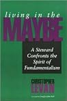 Living in the Maybe: A Steward Confronts the Spirit of Fundamentalism (Faith's Horizons) Living in the Maybe: A Steward Confronts the Spirit of Fundamentalism (Faith's Horizons)