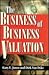The Business of Business Valuation: The Professional's Guide to Leading Your Client Through the Valuation Process